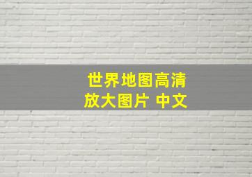 世界地图高清放大图片 中文